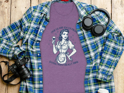 One Glass Away From Saying What I Really Think shirt