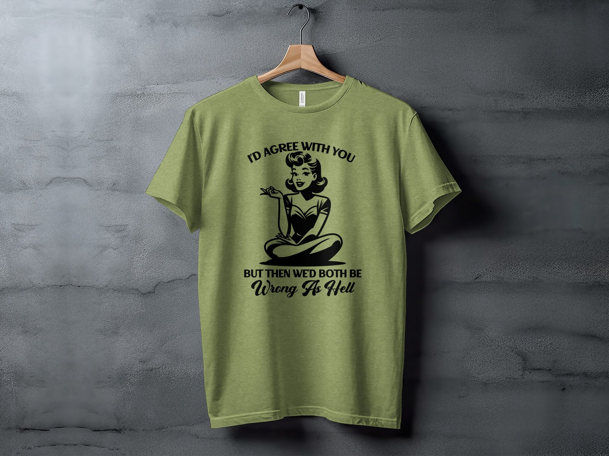 I'd Agree With You But Then We'd Both Be Wrong Shirt