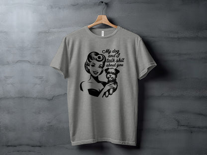 My Dog And I Talk Shit About You T-shirt