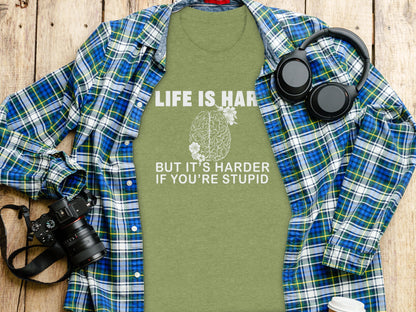Life Is Hard But It's Harder If You're Stupid Shirt