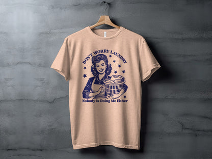 Don't Worry Laundry Nobody Is Doing Me Either T-shirt