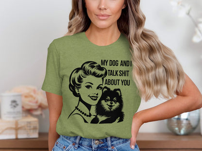 My Dog and I Talk Shit About You Funny Shirt
