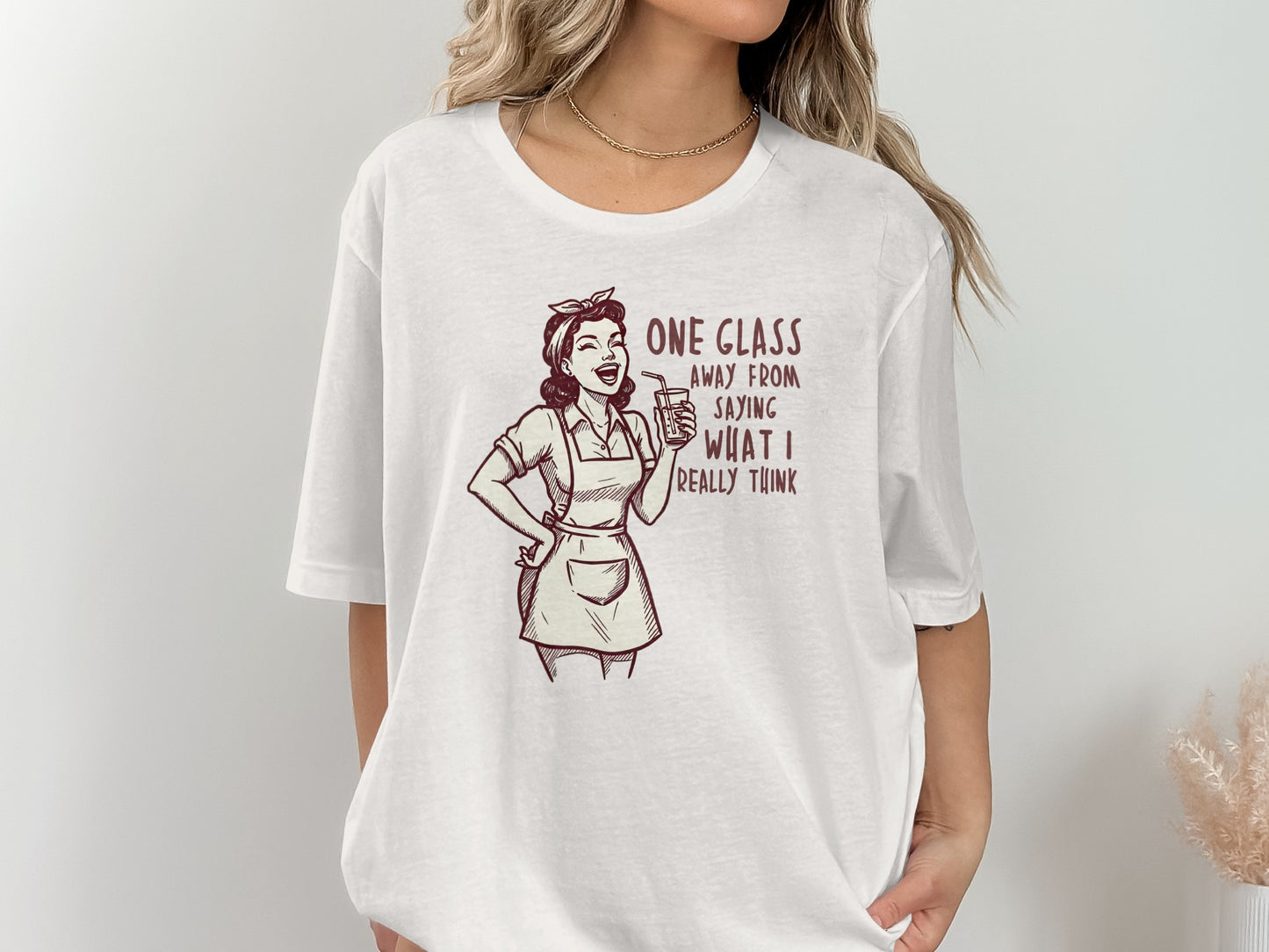 One Glass Away From Saying What I Really Think T-shirt