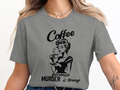 Coffee Because Murder is Wrong Graphic Tee