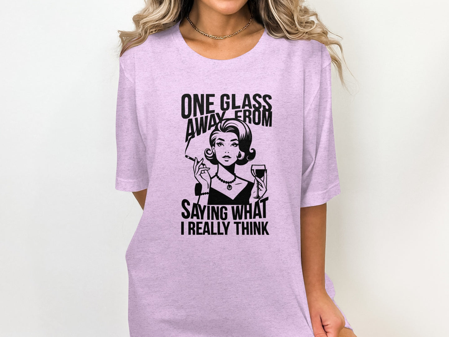One Glass Away From Saying What I Really Think Shirt