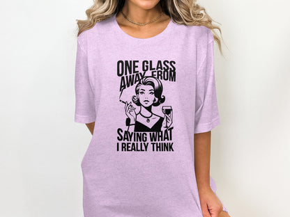 One Glass Away From Saying What I Really Think Shirt