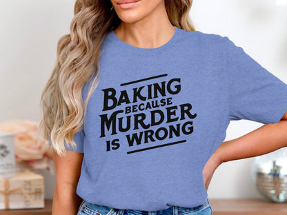 Baking Because Murder Is Wrong Graphic Shirt