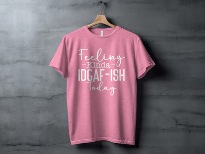 Feeling Kinda IDGAF-ISH Today Statement T-Shirt