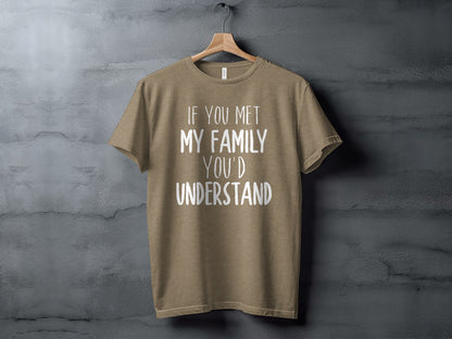 If You Met My Family You'd Understand Shirt