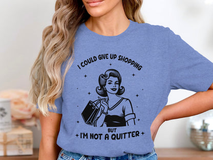 I Could Give Up Shopping But I'm Not A Quitter Shirt