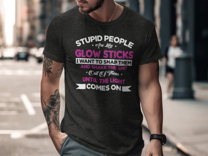 Stupid People Are Like Glow Sticks Quote T-shirt