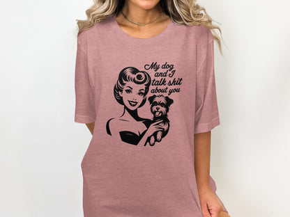 My Dog and I Talk Shit About You Graphic Tee