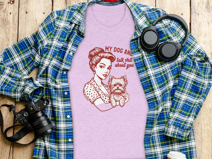 My Dog And I Talk Shit About You T-shirt