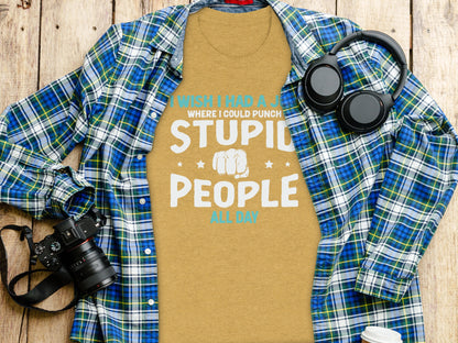I Wish I Had A Job Punch Stupid People All Day Shirt