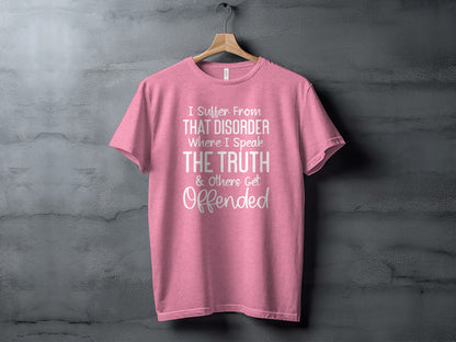 I Suffer From That Disorder Where I Speak The Truth T-shirt