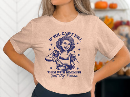 If You Can't Kill Them With Kindness Just Try Poison Shirt