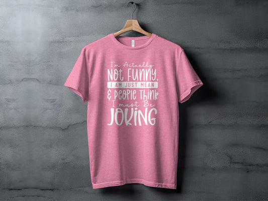I'm Actually Not Funny I Am Just Mean & People Think Shirt