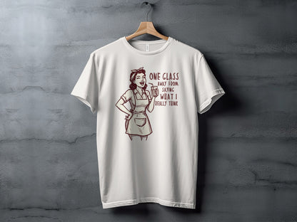 One Glass Away From Saying What I Really Think t-shirt