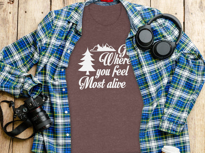 Go Where You Feel Most Alive Outdoors Adventure T-Shirt T-Shirt - Outdoor & Adventure Collection - Mile Marker 16 Gear by Cloud 16 Clothing Co.