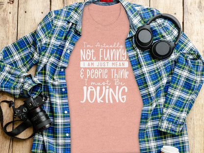 Not Funny Just Mean People Think I Must Be Joking Shirt