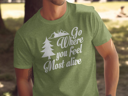 Go Where You Feel Most Alive Outdoors Adventure T-Shirt T-Shirt - Outdoor & Adventure Collection - Mile Marker 16 Gear by Cloud 16 Clothing Co.