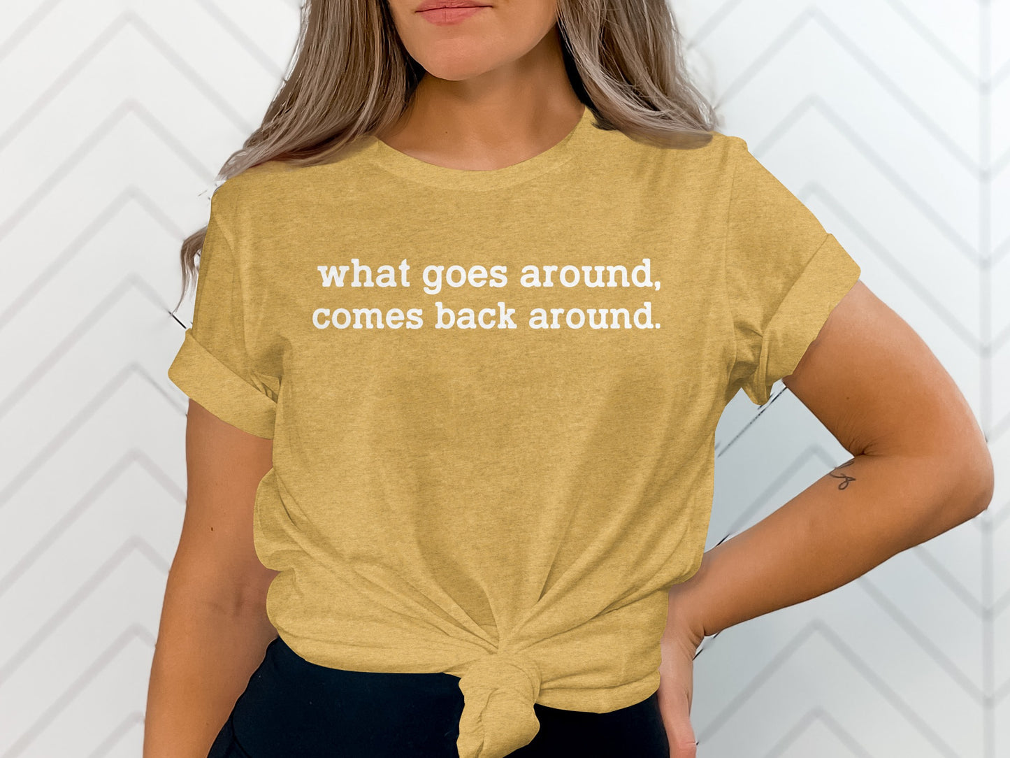 What Goes Around Comes Back Around T-Shirt