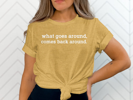 What Goes Around Comes Back Around T-Shirt