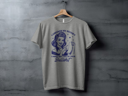 I Checked My Receipt Funny Statement T-shirt