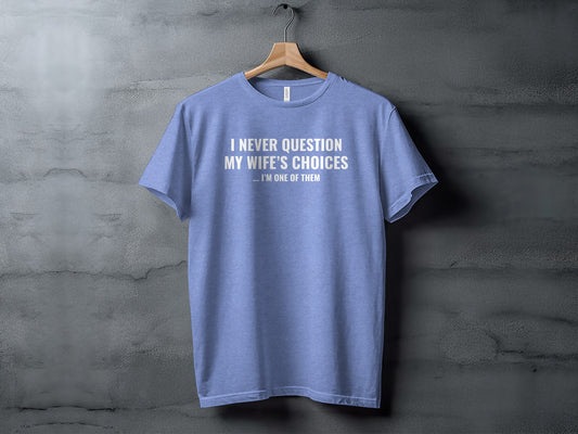 I Never Question My Wife's Choices Funny T-Shirt