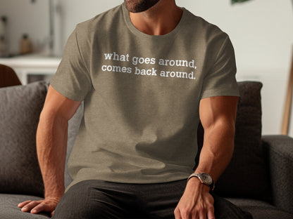 What Goes Around Comes Back Around Statement Shirt