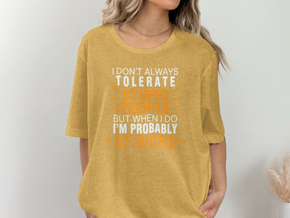 I Don't Always Tolerate Stupid People at Work Shirt
