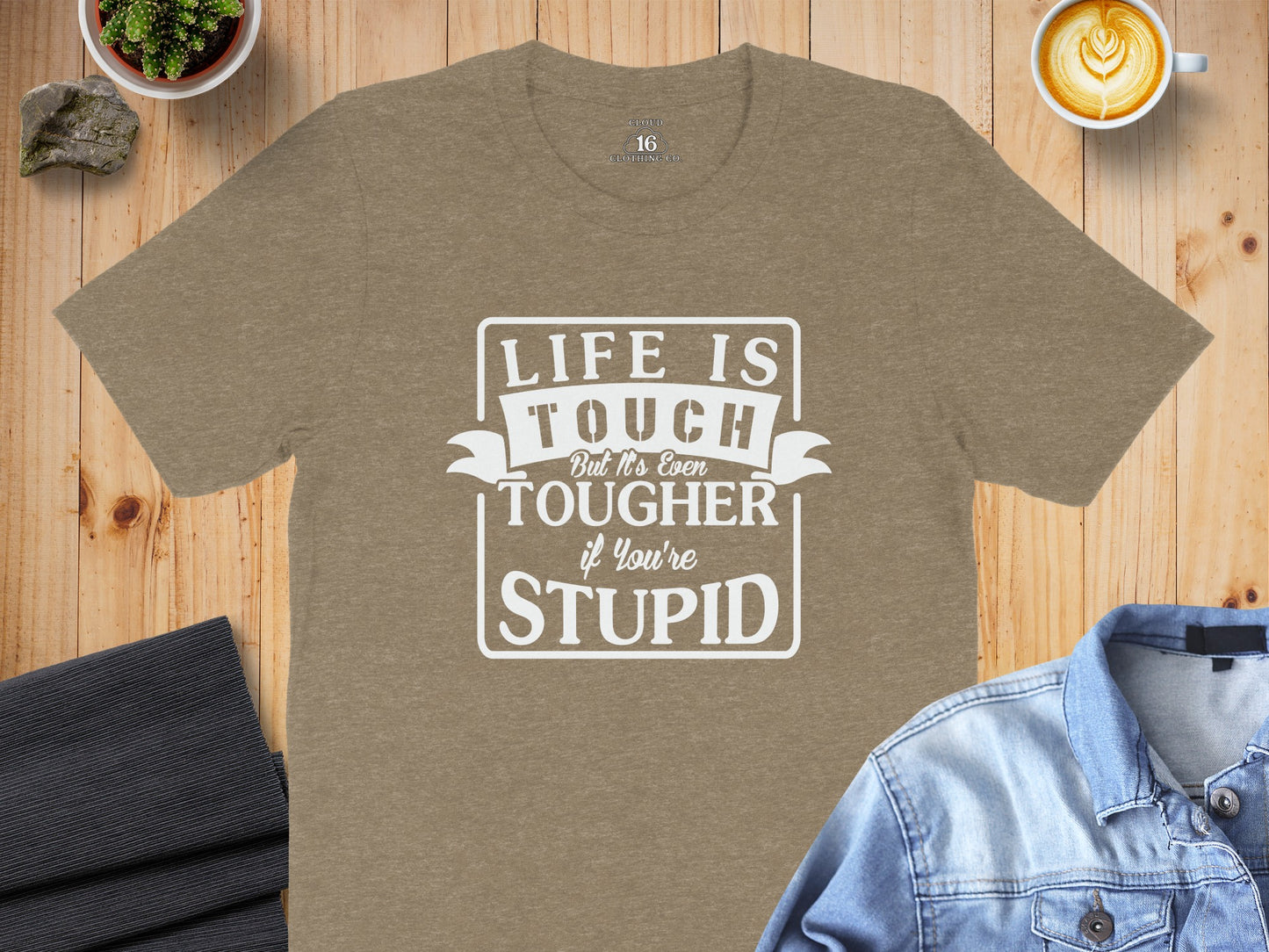 Life is Tough But Tougher if You're Stupid T-shirt