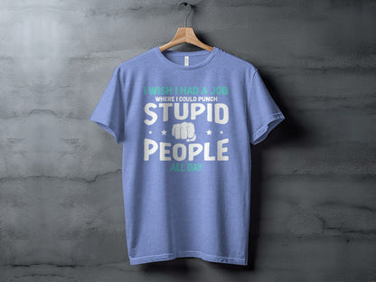 I Wish I Had a Job Punching Stupid People T-shirt