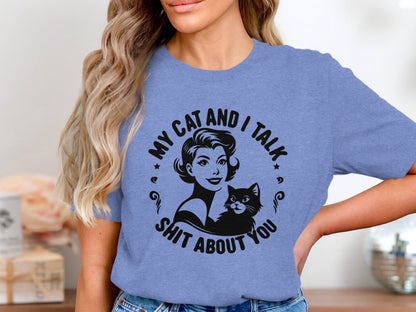 My Cat and I Talk Shit About You T-shirt