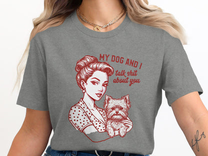 My Dog and I Talk Shit About You Graphic Tee