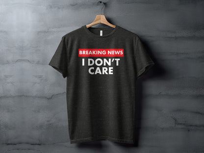Breaking News I Don't Care Statement T-Shirt