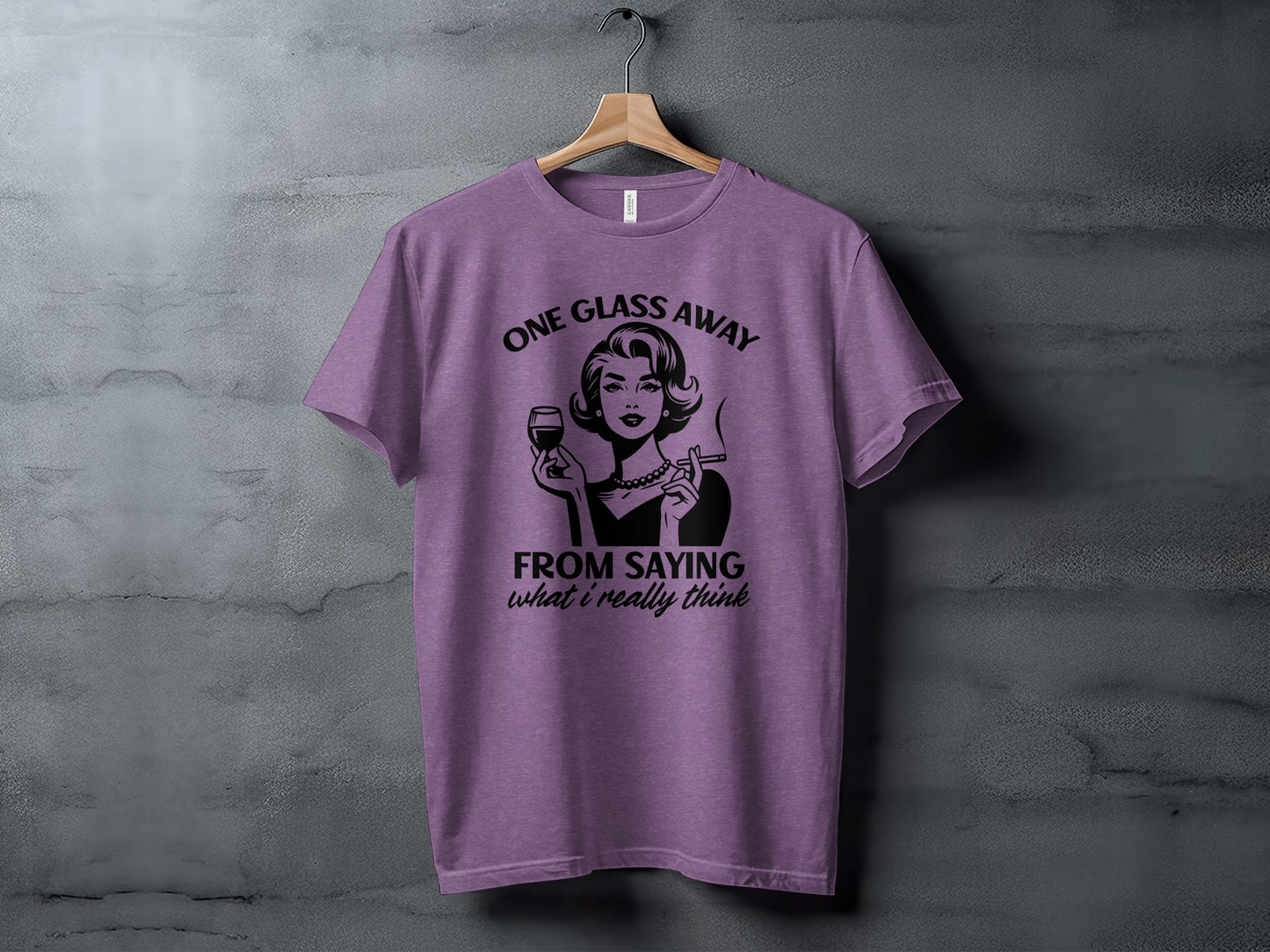 One Glass Away From Saying What I Really Think T-shirt