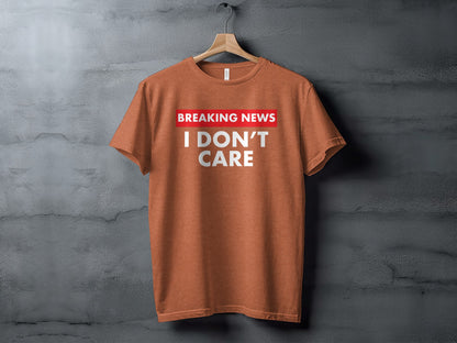 Breaking News I Don't Care Funny Graphic T-Shirt