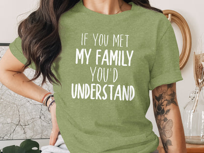 If You Met My Family You'd Understand T-shirt