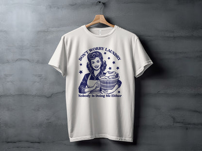 Funny Don't Worry Laundry Nobody Is Doing Me Either T-Shirt