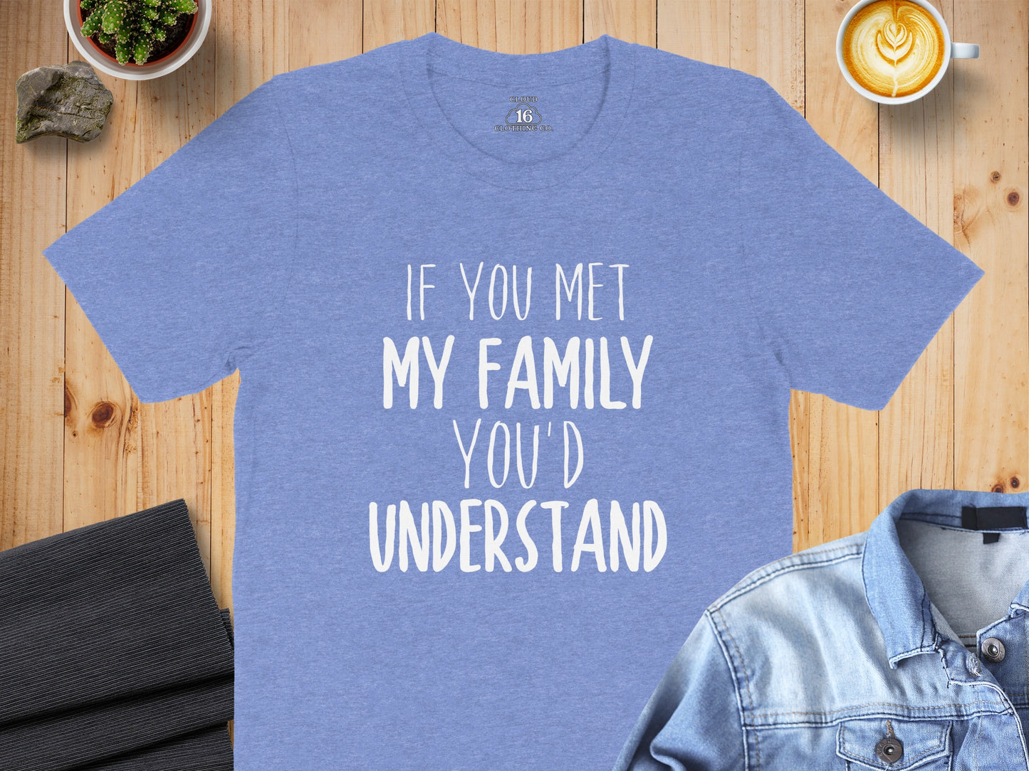 If You Met My Family You'd Understand T-shirt