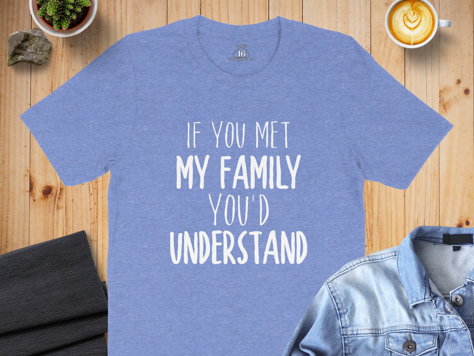 If You Met My Family You'd Understand T-shirt