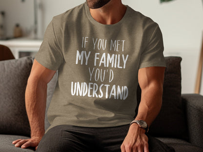 If You Met My Family You'd Understand T-Shirt